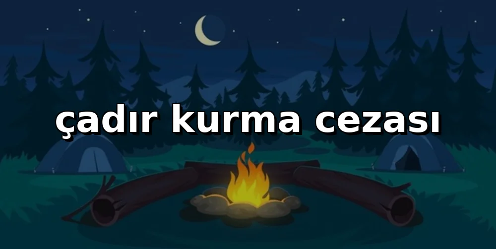 Çadır Kurma Cezası Ne Kadar? (2026 Güncel)